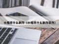 福鼎小程序什么制作（小程序什么制作软件）