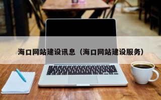 福鼎海口网站建设讯息（海口网站建设服务）
